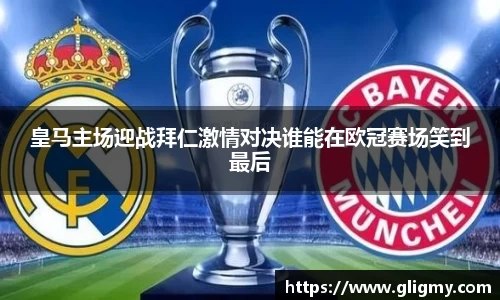 皇马主场迎战拜仁激情对决谁能在欧冠赛场笑到最后