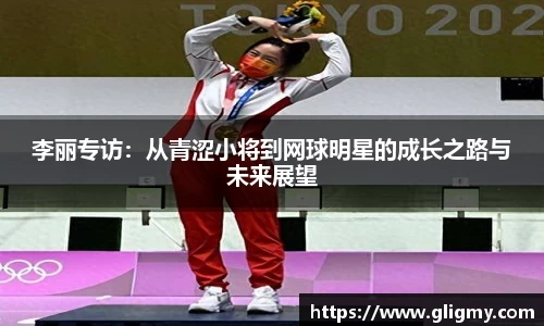 李丽专访：从青涩小将到网球明星的成长之路与未来展望