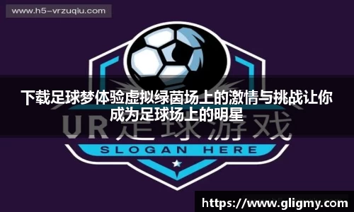 下载足球梦体验虚拟绿茵场上的激情与挑战让你成为足球场上的明星